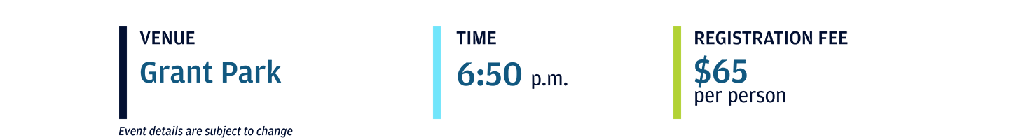 Grant Park; Event start time: 6:50 p.m.; Registration Fee $65 per person