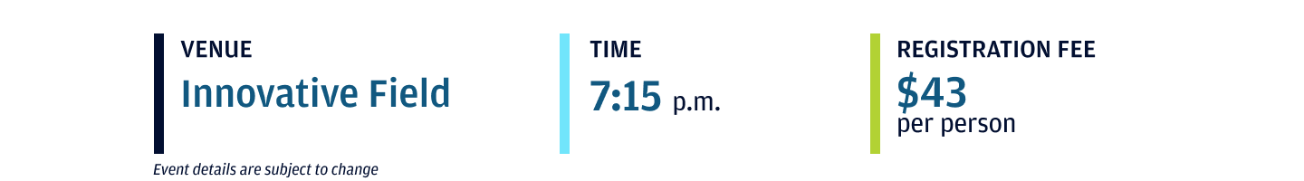 Event venue: Innovative Field; Event Start Time: 7:15 P.M., Registration Fee: $43 per person.